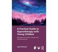 A Practical Guide to Hypnotherapy with Young Children : Metaphorical Stories, Scripts and Other Resources