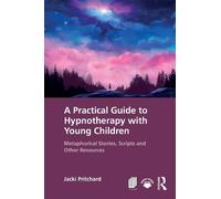 A Practical Guide to Hypnotherapy with Young Children: Metaphorical Stories, Scripts and Other Resources