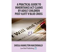 A Practical Guide to Inheritance Act Claims by Adult Children: A Practical Guide to Inheritance Act Claims by Adult Children Post-Ilott v Blue Cross