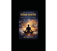 A Practical Guide to Itzhak Bentov: Meditation, Consciousness, Oscillation, and Resonance