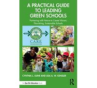 A Practical Guide to Leading Green Schools: Partnering with Nature to Create Vibrant, Flourishing, Sustainable Schools