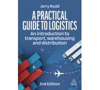 A Practical Guide to Logistics : An Introduction to Transport, Warehousing and Distribution