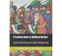 A Practical Guide to Medieval Warfare: Exploring History through Wargaming