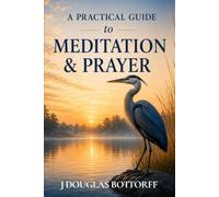 A Practical Guide to Meditation & Prayer
