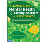A Practical Guide to Mental Health & Learning Disorders for Every Educator : How to Recognize, Understand, and Help Challenged (and Challenging) Students to Succeed