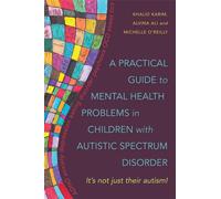 A Practical Guide to Mental Health Problems in Children with Autistic Spectrum Disorder : It's Not Just Their Autism!