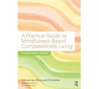 A Practical Guide to Mindfulness-Based Compassionate Living : Living with Heart