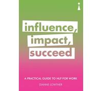 A Practical Guide to NLP for Work: Influence, Impact, Succeed (Practical Guide Series)