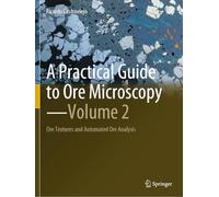 A Practical Guide to Ore Microscopy-Volume 2: Ore Textures and Automated Ore Analysis