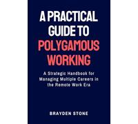 A Practical Guide to Polygamous Working: A Strategic Handbook for Managing Multiple Careers in the Remote Work Era