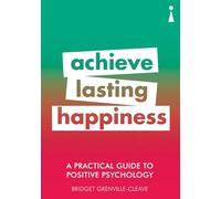 A Practical Guide to Positive Psychology: Achieve Lasting Happiness (Practical Guide Series)