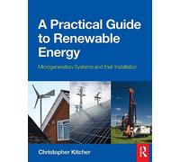 A Practical Guide to Renewable Energy: Microgeneration systems and their Installation