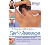 A Practical Guide to Self Massage: Over 50 Simple Exercises nad Relaxation Techniques to Improve Your Health and Well-Being