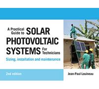 A Practical Guide to Solar Photovoltaic Systems for Technicians: Sizing, Installation and Maintenance