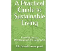 A Practical Guide to Sustainable Living: Introduction to Permaculture for Beginners