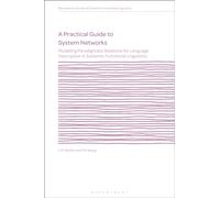 A Practical Guide to System Networks : Modelling Paradigmatic Relations for Language Description in Systemic Functional Linguistics