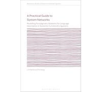 A Practical Guide to System Networks: Modelling Paradigmatic Relations for Language Description in Systemic Functional Linguistics (Bloomsbury Studies in Systemic Functional Linguistics)