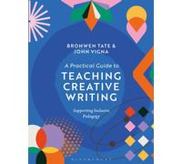 A Practical Guide to Teaching Creative Writing : Supporting Inclusive Pedagogy