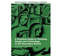 A Practical Guide to Teaching Design and Technology in the Secondary School (Routledge Teaching Guides)