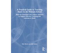 A Practical Guide to Teaching Music in the Primary School: Ideas for Generalist and Trainee Teachers to Support Effective Teaching and Learning in Music