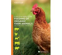 A Practical Guide to the Feeding of Organic Farm Animals: Pigs, Poultry, Cattle, Sheep and Goats