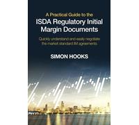 A Practical Guide to the ISDA Regulatory Initial Margin Documents: Quickly understand and easily negotiate the market standard IM agreements