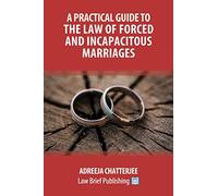 A Practical Guide to the Law of Forced and Incapacitous Marriages