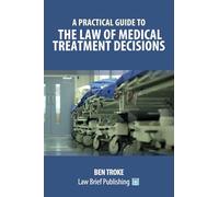 A Practical Guide to the Law of Medical Treatment Decisions