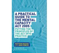 A Practical Guide to the Mental Capacity Act 2005