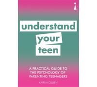 A Practical Guide to the Psychology of Parenting Teenagers : Understand Your Teen