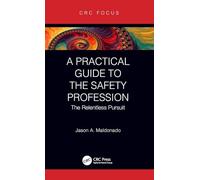 A Practical Guide to the Safety Profession: The Relentless Pursuit (CRC Focus)