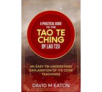 A Practical Guide to the Tao Te Ching by Lao Tzu: An Easy-to-Understand Explanation of Its Core Teachings (Maps of the Inner World)