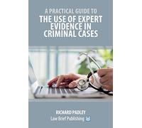 A Practical Guide to the Use of Expert Evidence in Criminal Cases