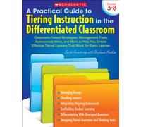 A Practical Guide to Tiering Instruction in the Differentiated Classroom: Classroom-tested Strategies, Management Tools, Assessment Ideas, and More to ... That Work for Every Learner: Grades 3-8