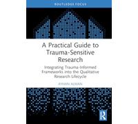 A Practical Guide to Trauma-Sensitive Research: Integrating Trauma-Informed Frameworks – Routledge