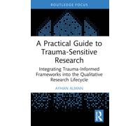A Practical Guide to Trauma-Sensitive Research : Integrating Trauma-Informed Frameworks into the Qualitative Research Lifecycle