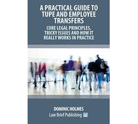 A Practical Guide to TUPE and Employee Transfers - Core Legal Principles, Tricky Issues and How It Really Works in Practice