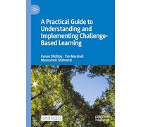 A Practical Guide to Understanding and Implementing Challenge-Based Learning