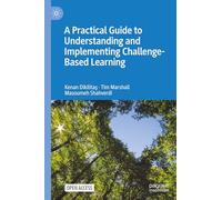 A Practical Guide to Understanding and Implementing Challenge-Based Learning: Implications for Higher Education Pedagogy