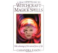 A Practical Guide to Witchcraft and Magick Spells