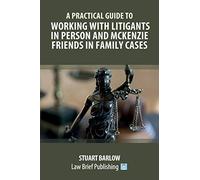 A Practical Guide to Working with Litigants in Person and McKenzie Friends in Family Cases