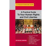 A Practical Guide To Your Human Rights And Civil Liberties : A Straightforward Guide