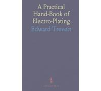 A Practical Hand-Book of Electro-Plating