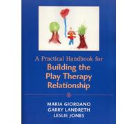 A Practical Handbook for Building the Play Therapy Relationship
