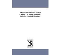 A practical handbook of medical chemistry. By John E. Bowman ... Edited by Charles L. Bloxam ...