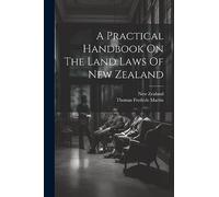 A Practical Handbook On The Land Laws Of New Zealand