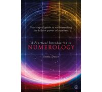 A Practical Introduction to Numerology : Your Expert Guide to Understanding the Hidden Power of Numbers