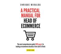 A Practical Manual for Head of Ecommerce: The most comprehensive guide (600 pages) to leading an ecommerce business from start to finish