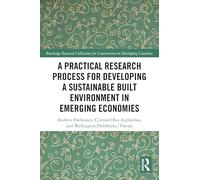 A Practical Research Process for Developing a Sustainable Built Environment in Emerging Economies (Routledge Research Collections for Construction in Developing Countries)