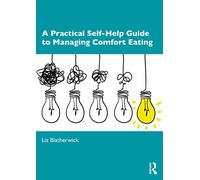 A Practical Self-Help Guide to Managing Comfort Eating: Don't Hate the Weight